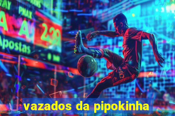 vazados da pipokinha